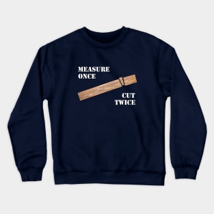 Measure Once, Cut Twice Crewneck Sweatshirt